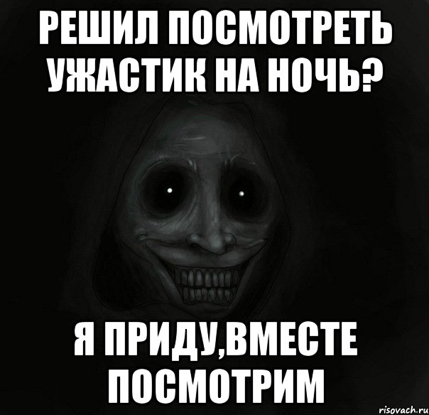 Решил посмотреть ужастик на ночь? я приду,вместе посмотрим, Мем Ночной гость