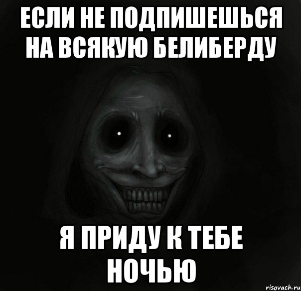 Если не подпишешься на всякую белиберду Я приду к тебе ночью, Мем Ночной гость