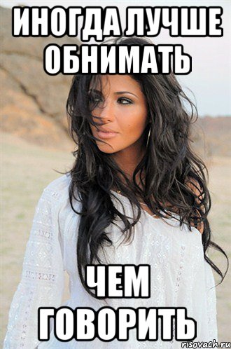 ИНОГДА ЛУЧШЕ ОБНИМАТЬ ЧЕМ ГОВОРИТЬ