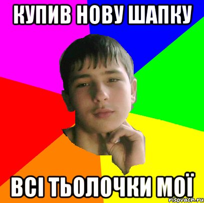 Купив нову шапку Всі тьолочки мої