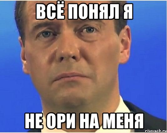 всё понял я не ори на меня