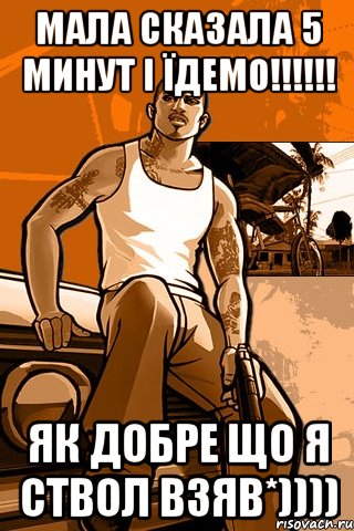 мала сказала 5 минут і їдемо!!!!!! як добре що я ствол взяв*)))), Мем GTA