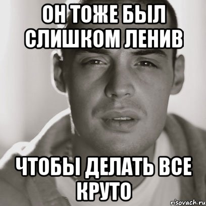 он тоже был слишком ленив чтобы делать все круто, Мем Гуф