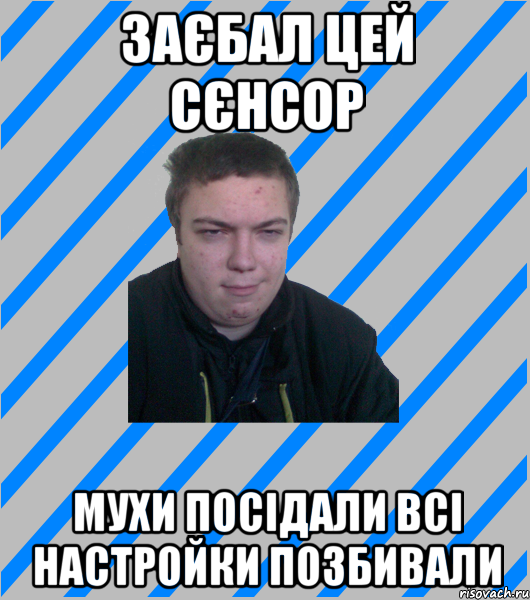 ЗАЄБАЛ ЦЕЙ СЄНСОР МУХИ ПОСІДАЛИ ВСІ НАСТРОЙКИ ПОЗБИВАЛИ