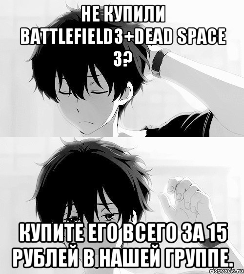 не купили battlefield3+dead space 3? купите его всего за 15 рублей в нашей группе.