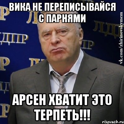 вика не переписывайся с парнями арсен хватит это терпеть!!!