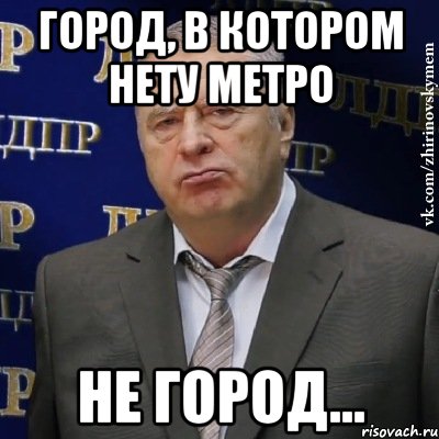 город, в котором нету метро не город...