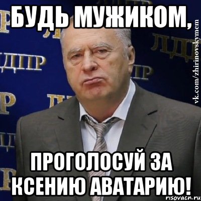 Будь мужиком, проголосуй за Ксению Аватарию!