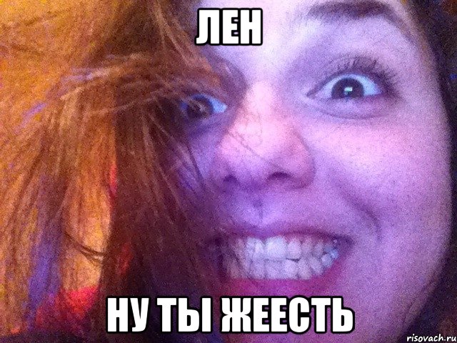 лен ну ты жеесть