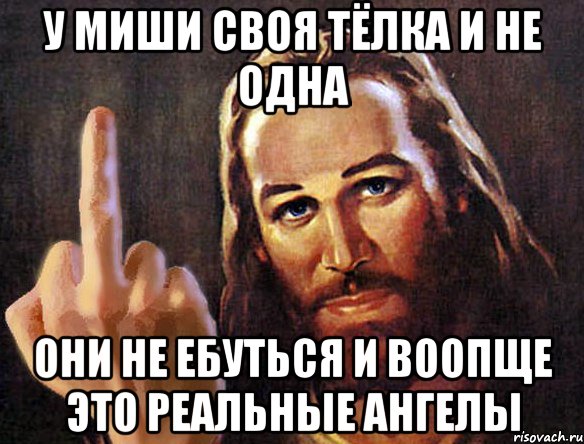 у миши своя тёлка и не одна они не ебуться и воопще это реальные ангелы, Мем Иисус посылает тебя нахуй