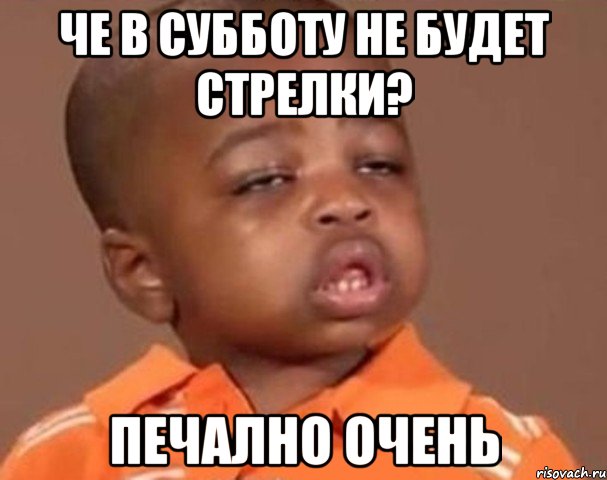 че в субботу не будет стрелки? печално очень, Мем  Какой пацан (негритенок)