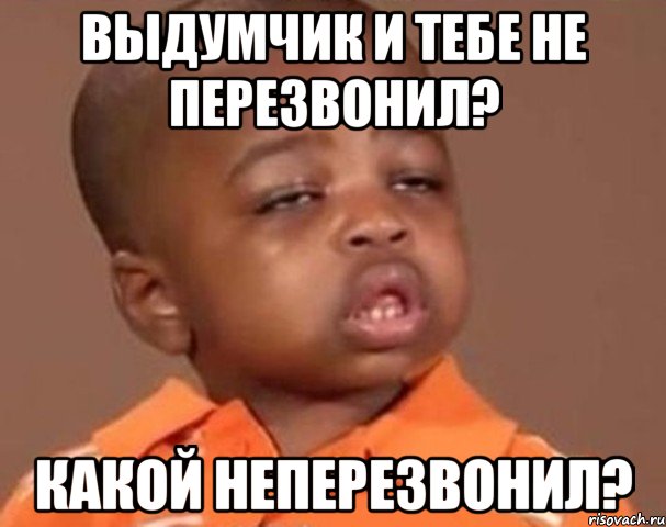 выдумчик и тебе не перезвонил? какой неперезвонил?, Мем  Какой пацан (негритенок)