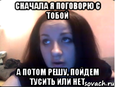 Сначала я поговорю с тобой А потом решу, пойдем тусить или нет, Мем Kat