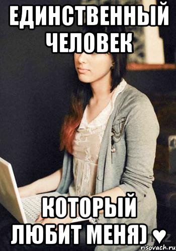 Единственный человек который любит меня) ♥