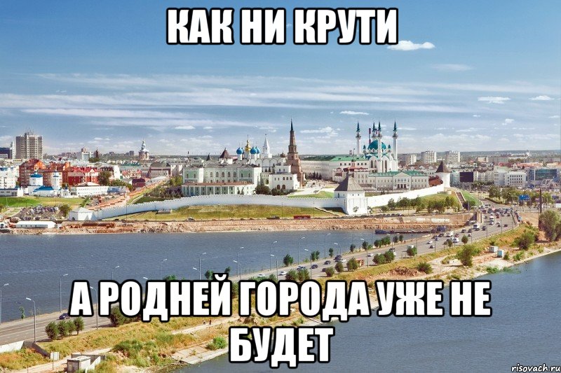 как ни крути а родней города уже не будет, Мем Казань1