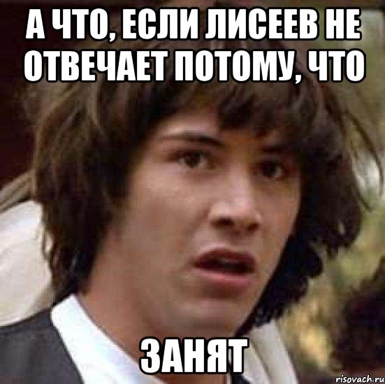 а что, если лисеев не отвечает потому, что занят, Мем А что если (Киану Ривз)