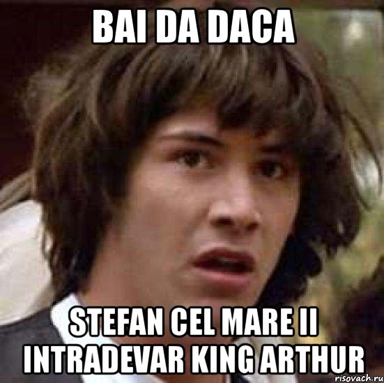 bai da daca stefan cel mare ii intradevar king arthur, Мем А что если (Киану Ривз)