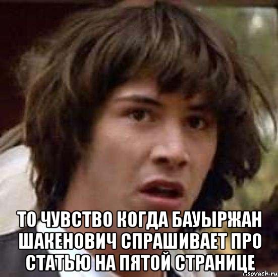  то чувство когда Бауыржан Шакенович спрашивает про статью на пятой странице, Мем А что если (Киану Ривз)