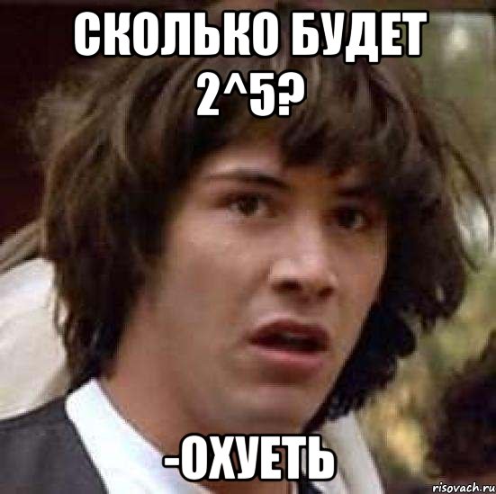 Сколько будет 2^5? -Охуеть, Мем А что если (Киану Ривз)