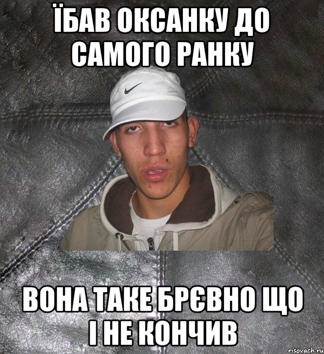 їбав оксанку до самого ранку вона таке брєвно що і не кончив, Мем Клапан