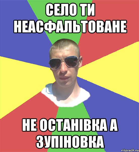село ти неасфальтоване не останівка а зупіновка