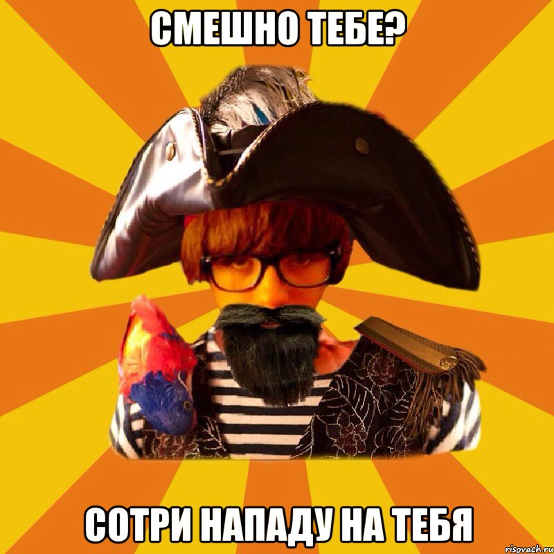 смешно тебе? сотри нападу на тебя