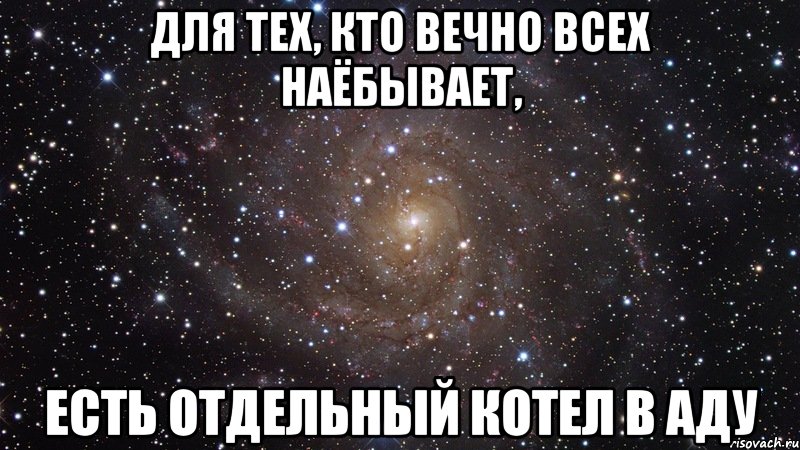 для тех, кто вечно всех наёбывает, есть отдельный котел в аду, Мем  Космос (офигенно)