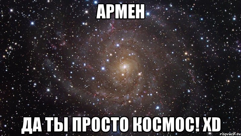 армен да ты просто космос! xd, Мем  Космос (офигенно)