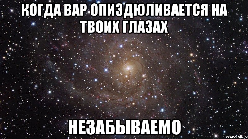 когда вар опиздюливается на твоих глазах незабываемо, Мем  Космос (офигенно)