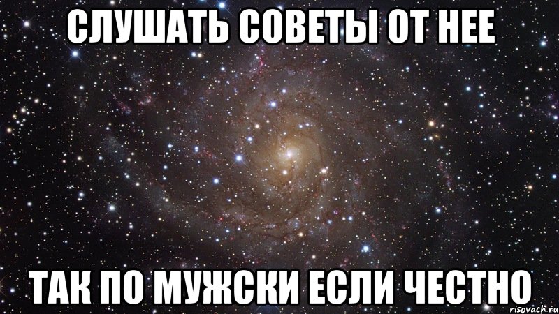 слушать советы от нее так по мужски если честно, Мем  Космос (офигенно)