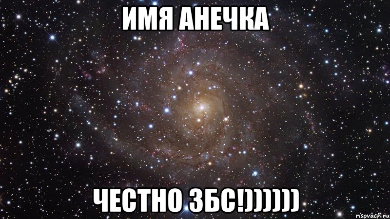 имя анечка честно збс!)))))), Мем  Космос (офигенно)