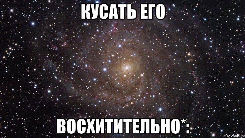 кусать его восхитительно*:, Мем  Космос (офигенно)