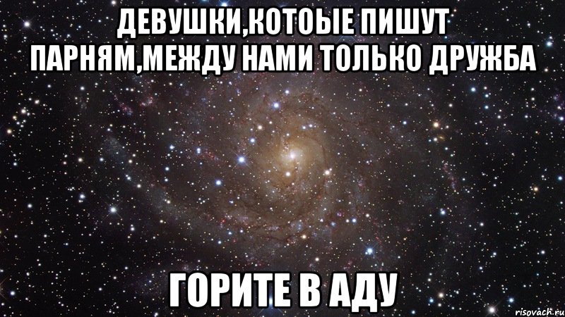 девушки,котоые пишут парням,между нами только дружба горите в аду, Мем  Космос (офигенно)