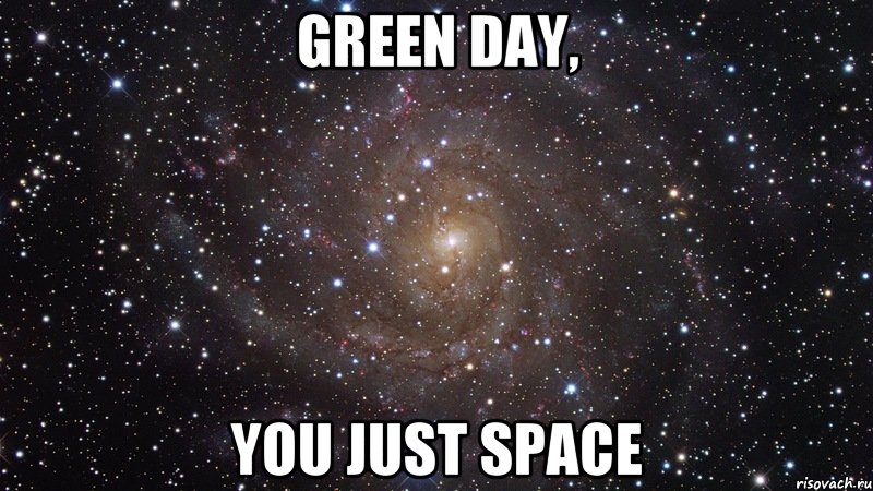 green day, you just space, Мем  Космос (офигенно)