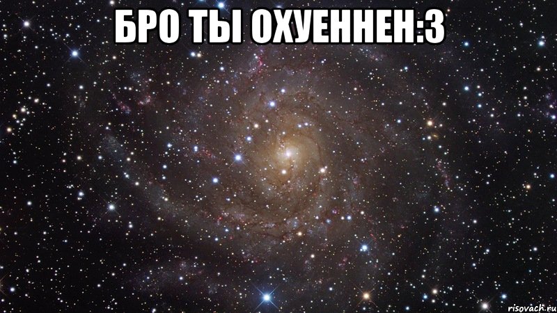 бро ты охуеннен:3 , Мем  Космос (офигенно)