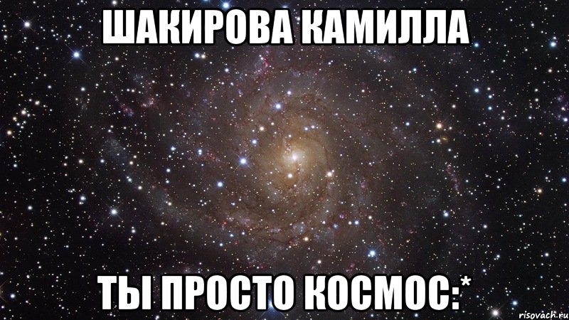 шакирова камилла ты просто космос:*, Мем  Космос (офигенно)