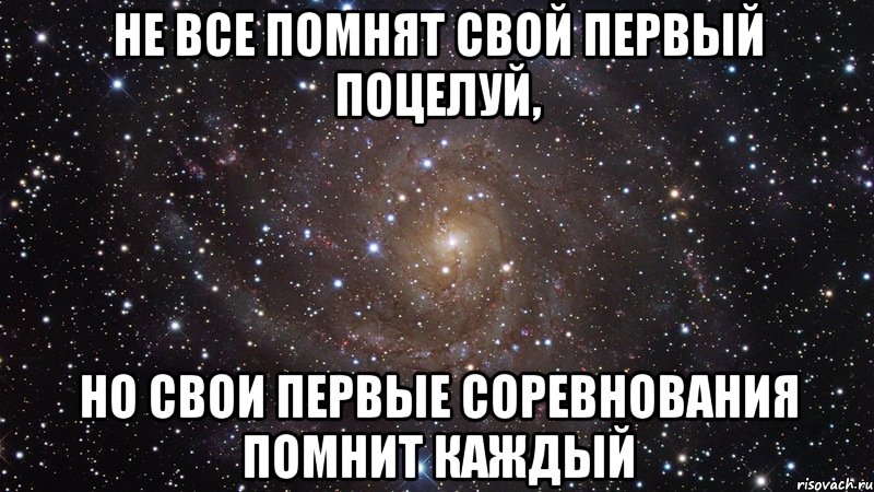 не все помнят свой первый поцелуй, но свои первые соревнования помнит каждый, Мем  Космос (офигенно)