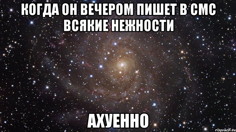 Когда он вечером пишет в смс всякие нежности Ахуенно, Мем  Космос (офигенно)