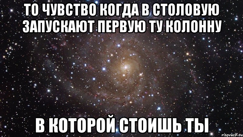 То чувство когда в столовую запускают первую ту колонну В которой стоишь ты, Мем  Космос (офигенно)