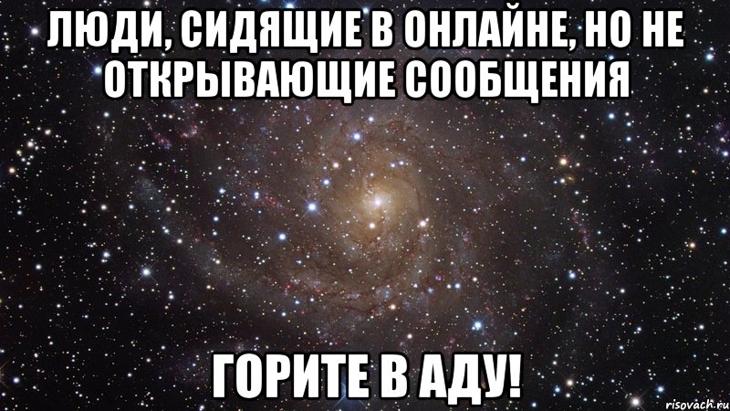 люди, сидящие в онлайне, но не открывающие сообщения горите в аду!, Мем  Космос (офигенно)