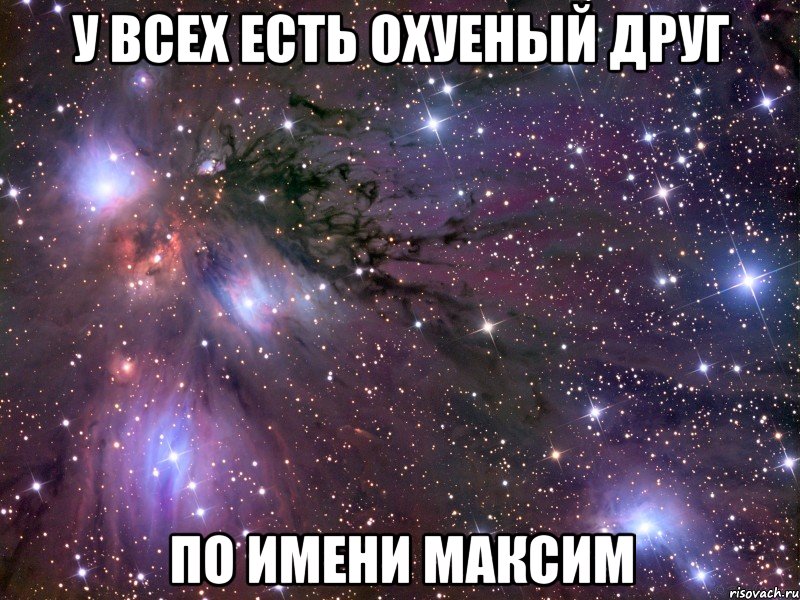 У всех есть охуеный друг по имени Максим, Мем Космос