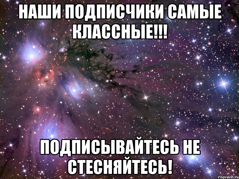 наши подписчики самые классные!!! подписывайтесь не стесняйтесь!, Мем Космос