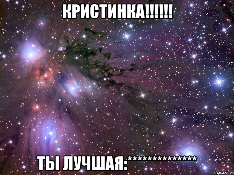 КРИСТИНКА!!!!!! ТЫ ЛУЧШАЯ:**************, Мем Космос