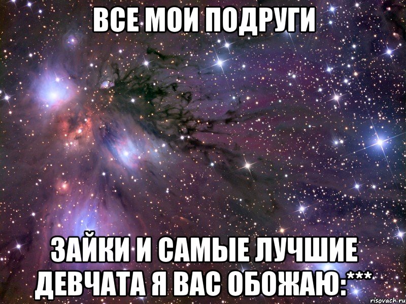 все мои подруги зайки и самые лучшие девчата я вас обожаю:***, Мем Космос