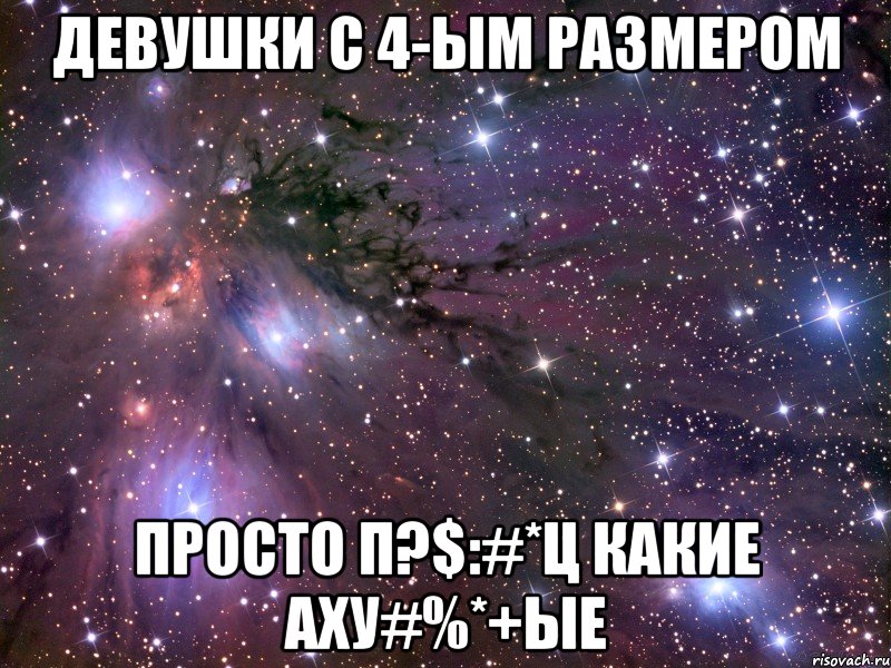 Девушки с 4-ым размером Просто п?$:#*ц какие аху#%*+ые, Мем Космос