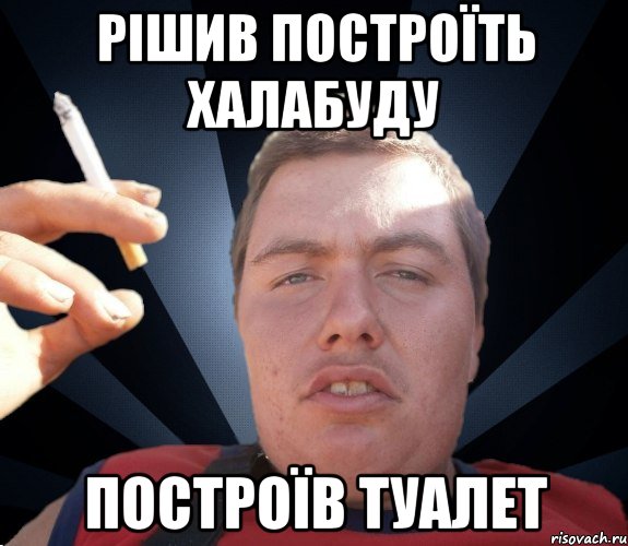 Рішив построїть халабуду Построїв туалет