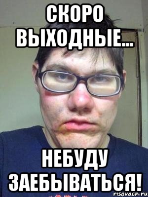 скоро выходные... небуду заебываться!, Мем красавчик