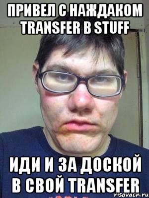 привел с наждаком transfer в stuff иди и за доской в свой transfer, Мем красавчик