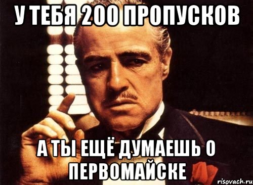 у тебя 200 пропусков а ты ещё думаешь о первомайске, Мем крестный отец