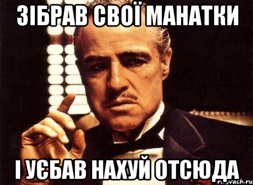 зібрав свої манатки і уєбав нахуй отсюда, Мем крестный отец